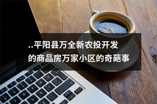 ..平阳县万全新农投开发的商品房万家小区的奇葩事