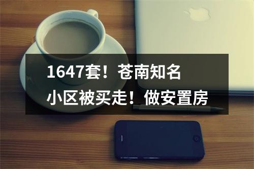 1647套！苍南知名小区被买走！做安置房