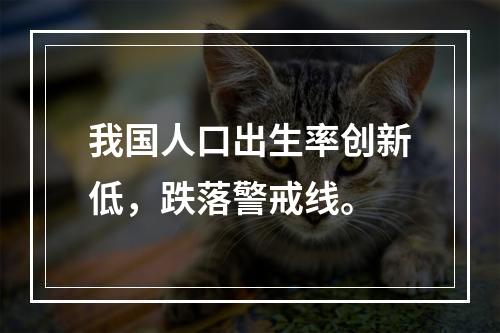 我国人口出生率创新低，跌落警戒线。