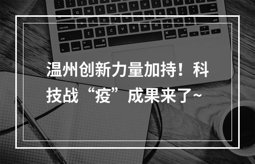 温州创新力量加持！科技战“疫”成果来了~
