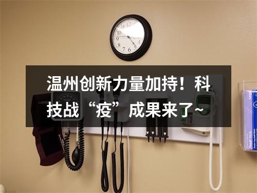 温州创新力量加持！科技战“疫”成果来了~
