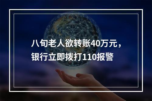 八旬老人欲转账40万元，银行立即拨打110报警