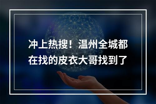 冲上热搜！温州全城都在找的皮衣大哥找到了
