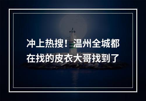 冲上热搜！温州全城都在找的皮衣大哥找到了
