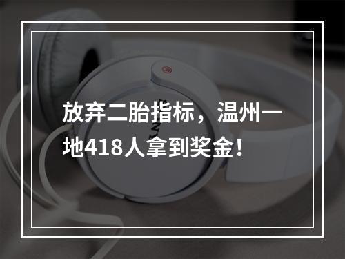 放弃二胎指标，温州一地418人拿到奖金！