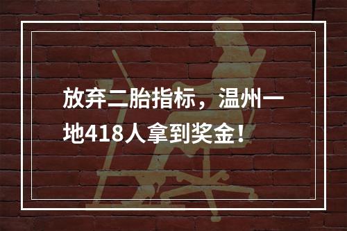 放弃二胎指标，温州一地418人拿到奖金！