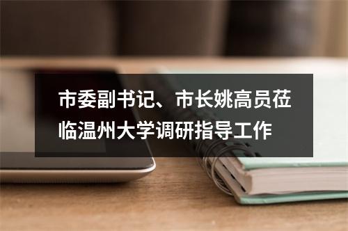 市委副书记、市长姚高员莅临温州大学调研指导工作