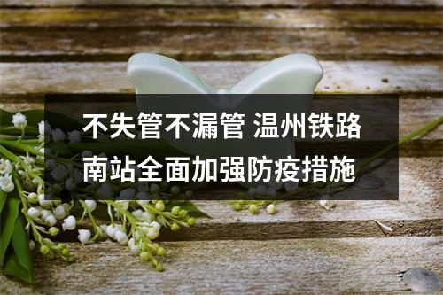 不失管不漏管 温州铁路南站全面加强防疫措施