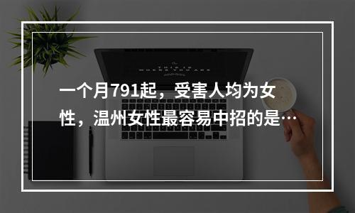 一个月791起，受害人均为女性，温州女性最容易中招的是…