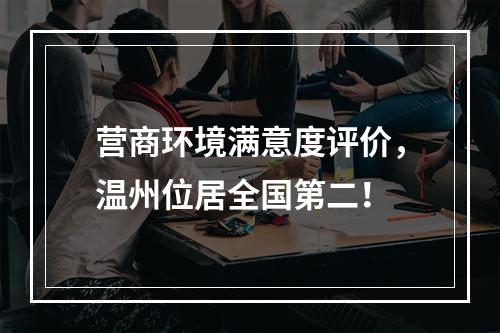 营商环境满意度评价，温州位居全国第二！