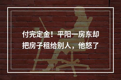 付完定金！平阳一房东却把房子租给别人，他怒了