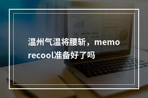温州气温将腰斩，memorecool准备好了吗