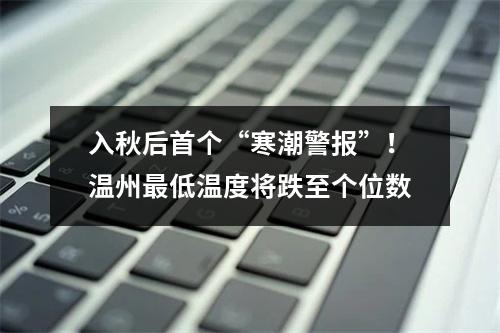 入秋后首个“寒潮警报”！温州最低温度将跌至个位数