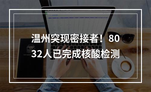 温州突现密接者！8032人已完成核酸检测