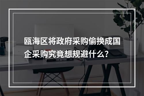 瓯海区将政府采购偷换成国企采购究竟想规避什么？