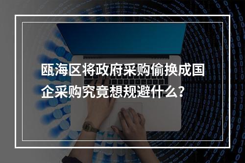 瓯海区将政府采购偷换成国企采购究竟想规避什么？