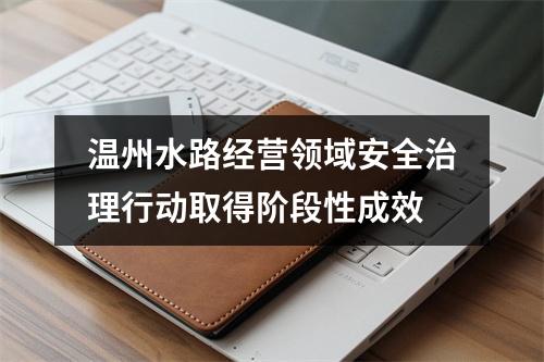 温州水路经营领域安全治理行动取得阶段性成效