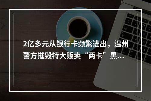 2亿多元从银行卡频繁进出，温州警方摧毁特大贩卖“两卡”黑灰产链条