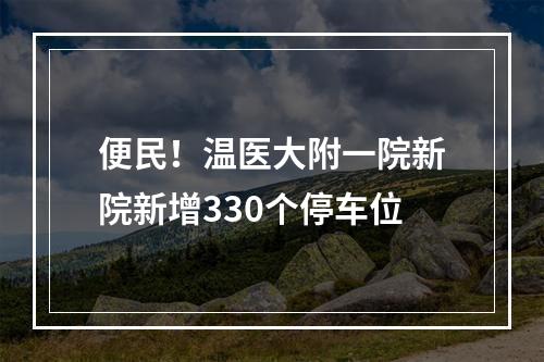 便民！温医大附一院新院新增330个停车位