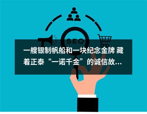 一艘银制帆船和一块纪念金牌 藏着正泰“一诺千金”的诚信故事
