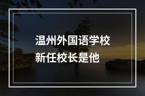 温州外国语学校新任校长是他