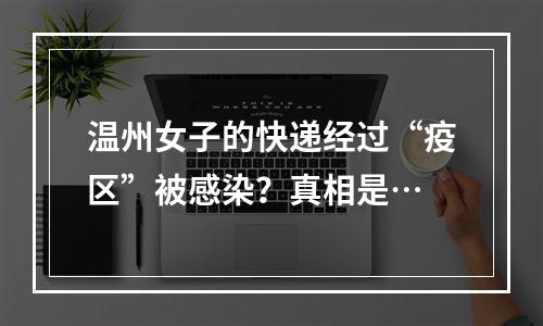 温州女子的快递经过“疫区”被感染？真相是…