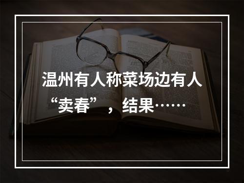 温州有人称菜场边有人“卖春”，结果……