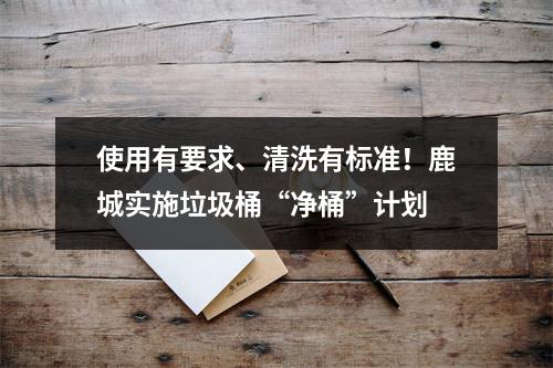使用有要求、清洗有标准！鹿城实施垃圾桶“净桶”计划