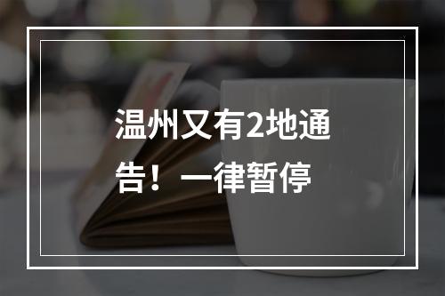 温州又有2地通告！一律暂停