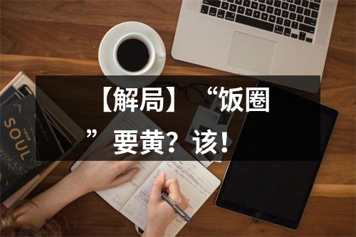 【解局】“饭圈”要黄？该！