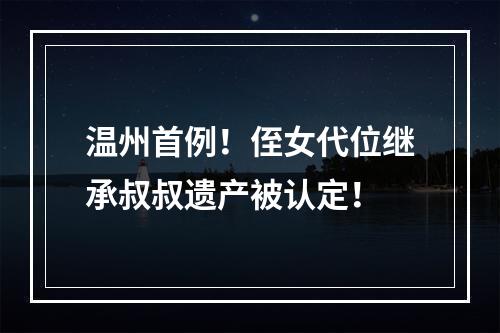 温州首例！侄女代位继承叔叔遗产被认定！