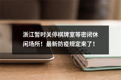 浙江暂时关停棋牌室等密闭休闲场所！最新防疫规定来了！