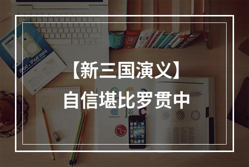 【新三国演义】自信堪比罗贯中