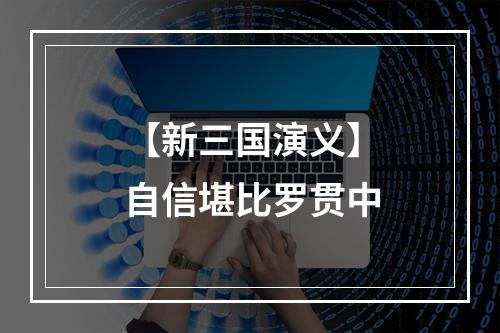 【新三国演义】自信堪比罗贯中