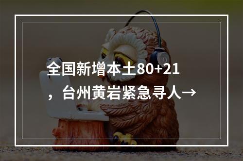 全国新增本土80+21，台州黄岩紧急寻人→