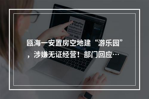 瓯海一安置房空地建“游乐园”，涉嫌无证经营！部门回应…