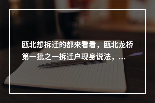 瓯北想拆迁的都来看看，瓯北龙桥第一批之一拆迁户现身说法，拆迁赔偿没10多没落实