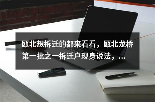 瓯北想拆迁的都来看看，瓯北龙桥第一批之一拆迁户现身说法，拆迁赔偿没10多没落实