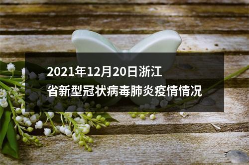 2021年12月20日浙江省新型冠状病毒肺炎疫情情况