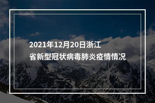 2021年12月20日浙江省新型冠状病毒肺炎疫情情况