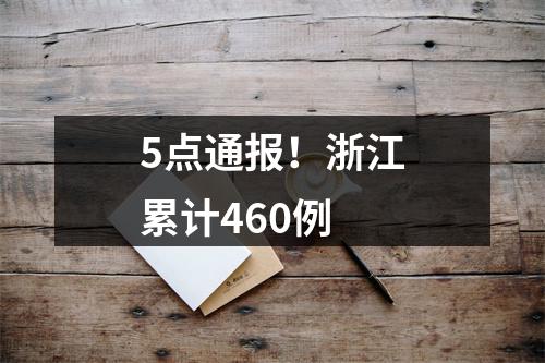 5点通报！浙江累计460例