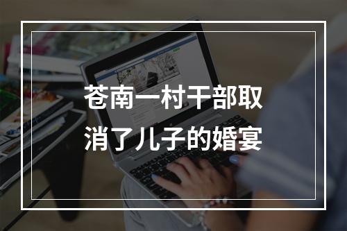 苍南一村干部取消了儿子的婚宴