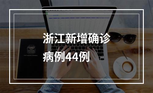 浙江新增确诊病例44例