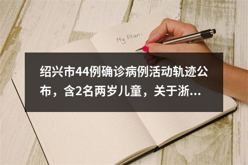 绍兴市44例确诊病例活动轨迹公布，含2名两岁儿童，关于浙江疫情张文宏凌晨发文