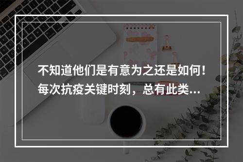 不知道他们是有意为之还是如何！每次抗疫关键时刻，总有此类声音！各大论坛都如此