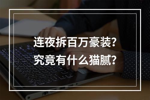 连夜拆百万豪装？究竟有什么猫腻？
