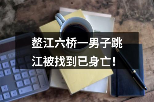 鳌江六桥一男子跳江被找到已身亡！