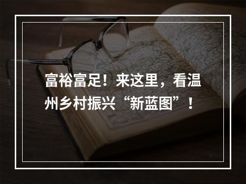 富裕富足！来这里，看温州乡村振兴“新蓝图”！