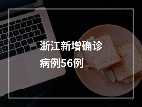 浙江新增确诊病例56例