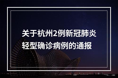 关于杭州2例新冠肺炎轻型确诊病例的通报